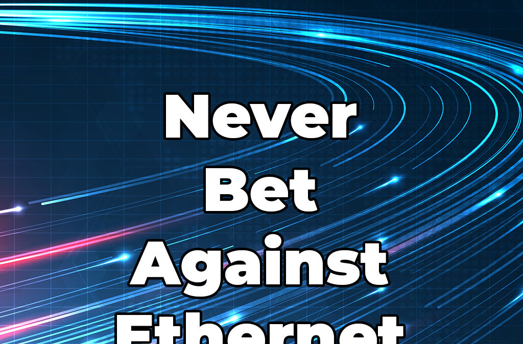 Never Bet Against Ethernet